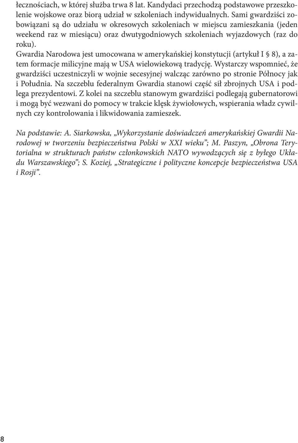 Gwardia Narodowa jest umocowana w amerykańskiej konstytucji (artykuł I 8), a zatem formacje milicyjne mają w USA wielowiekową tradycję.