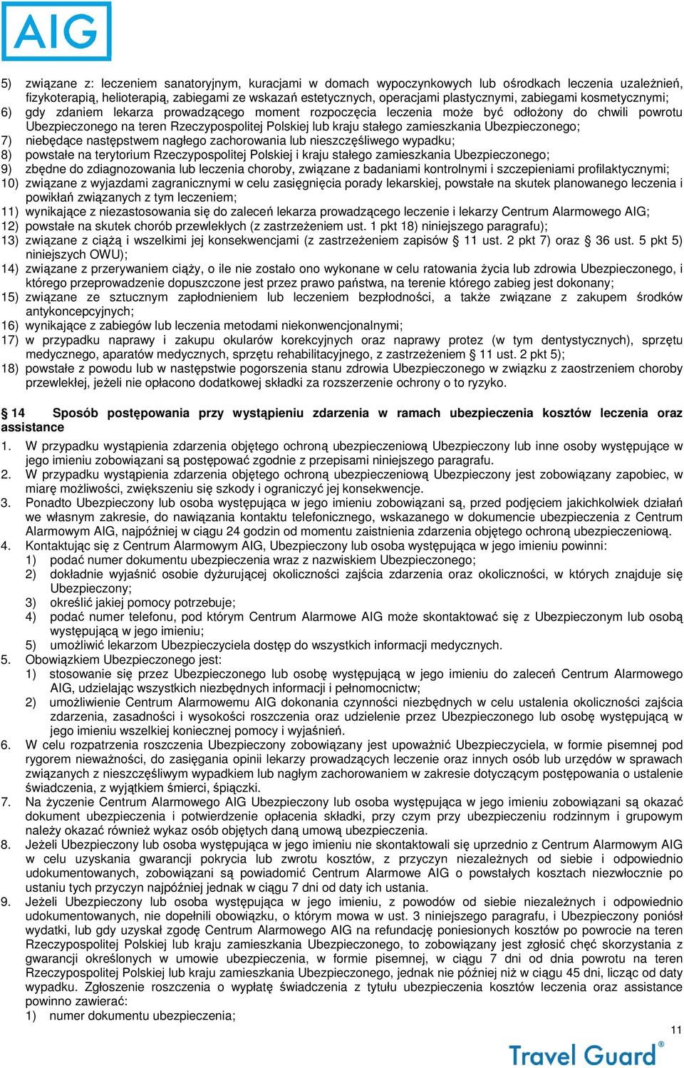 zamieszkania Ubezpieczonego; 7) niebędące następstwem nagłego zachorowania lub nieszczęśliwego wypadku; 8) powstałe na terytorium Rzeczypospolitej Polskiej i kraju stałego zamieszkania