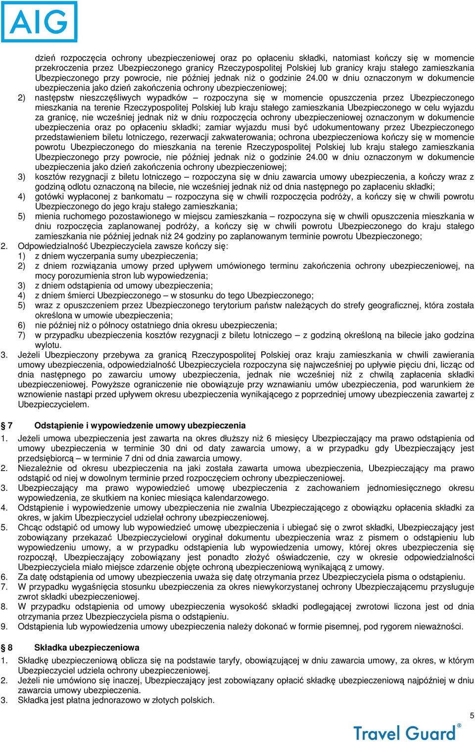 00 w dniu oznaczonym w dokumencie ubezpieczenia jako dzień zakończenia ochrony ubezpieczeniowej; 2) następstw nieszczęśliwych wypadków rozpoczyna się w momencie opuszczenia przez Ubezpieczonego