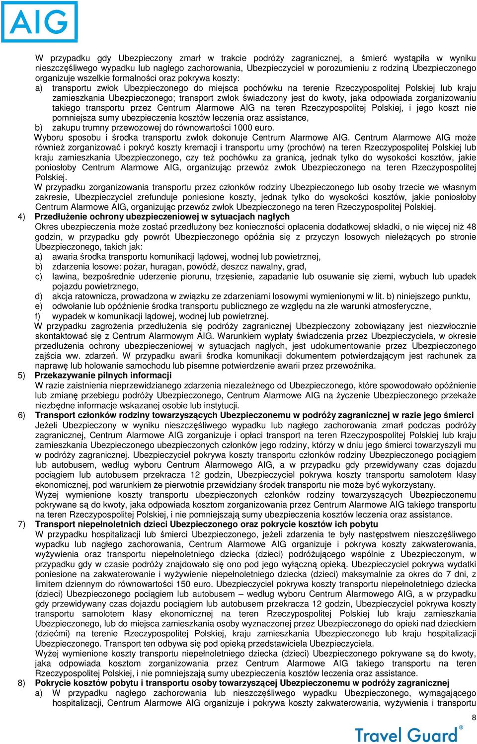 świadczony jest do kwoty, jaka odpowiada zorganizowaniu takiego transportu przez Centrum Alarmowe AIG na teren Rzeczypospolitej Polskiej, i jego koszt nie pomniejsza sumy ubezpieczenia kosztów
