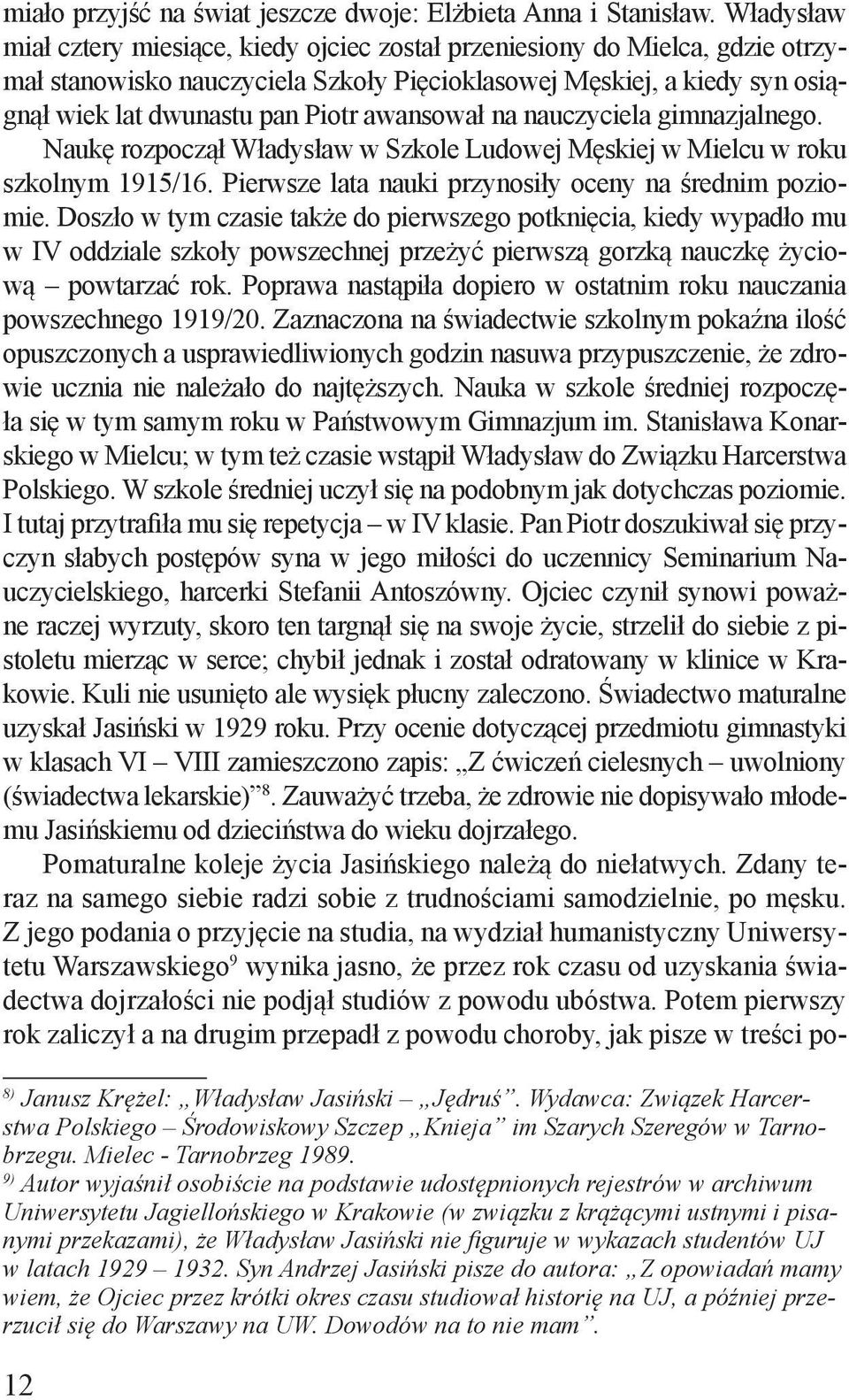 awansował na nauczyciela gimnazjalnego. Naukę rozpoczął Władysław w Szkole Ludowej Męskiej w Mielcu w roku szkolnym 1915/16. Pierwsze lata nauki przynosiły oceny na średnim poziomie.