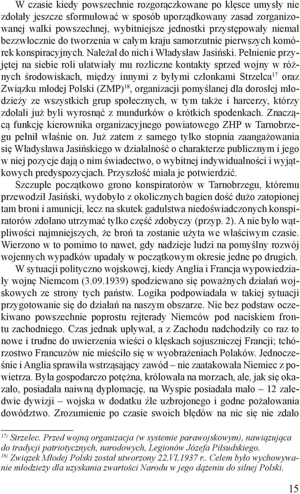 Pełnienie przyjętej na siebie roli ułatwiały mu rozliczne kontakty sprzed wojny w różnych środowiskach, między innymi z byłymi członkami Strzelca 17 oraz Związku młodej Polski (ZMP) 18, organizacji