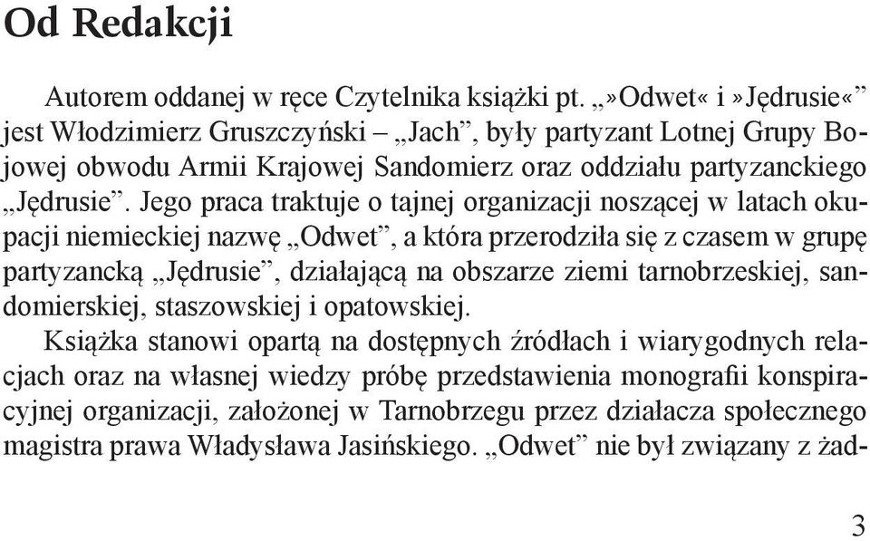 Jego praca traktuje o tajnej organizacji noszącej w latach okupacji niemieckiej nazwę Odwet, a która przerodziła się z czasem w grupę partyzancką Jędrusie, działającą na obszarze ziemi