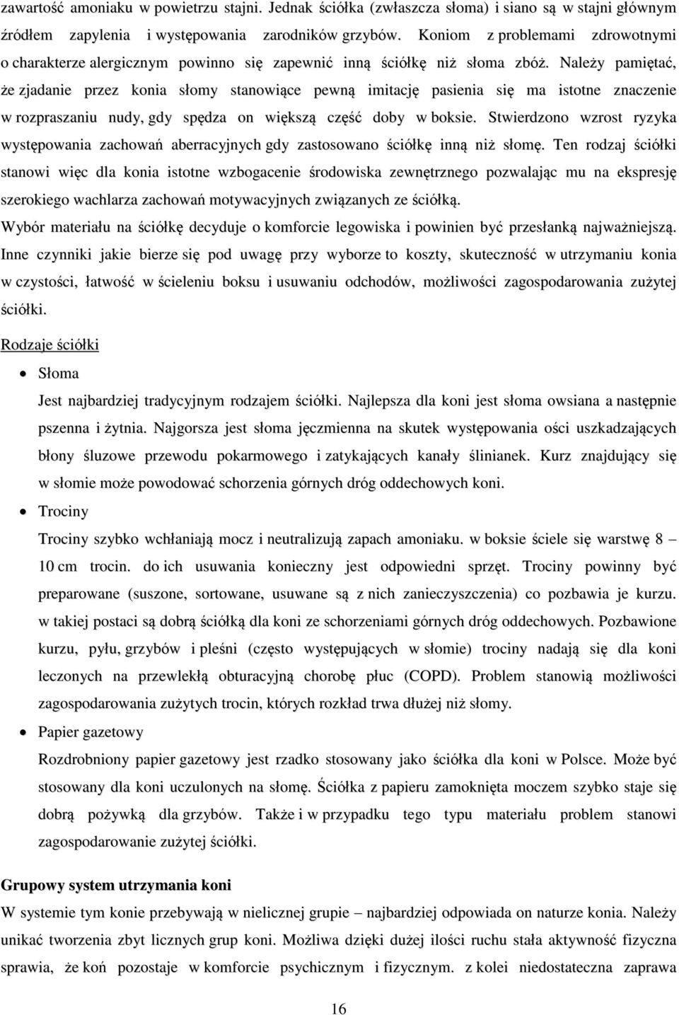 Należy pamiętać, że zjadanie przez konia słomy stanowiące pewną imitację pasienia się ma istotne znaczenie w rozpraszaniu nudy, gdy spędza on większą część doby w boksie.