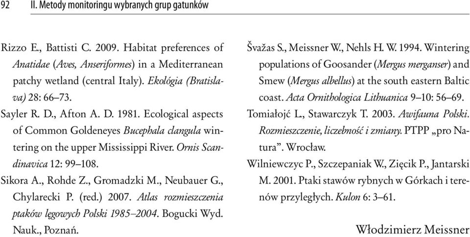 Sikora A., Rohde Z., Gromadzki M., Neubauer G., Chylarecki P. (red.) 2007. Atlas rozmieszczenia ptaków lęgowych Polski 1985 2004. Bogucki Wyd. Nauk., Poznań. Švažas S., Meissner W., Nehls H. W. 1994.