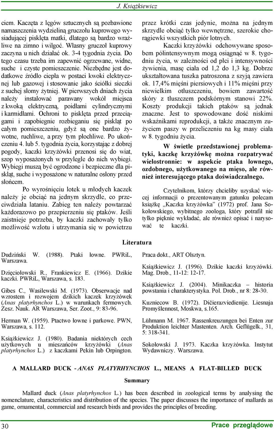 Niezbędne jest dodatkowe źródło ciepła w postaci kwoki elektrycznej lub gazowej i stosowanie jako ściółki sieczki z suchej słomy żytniej.