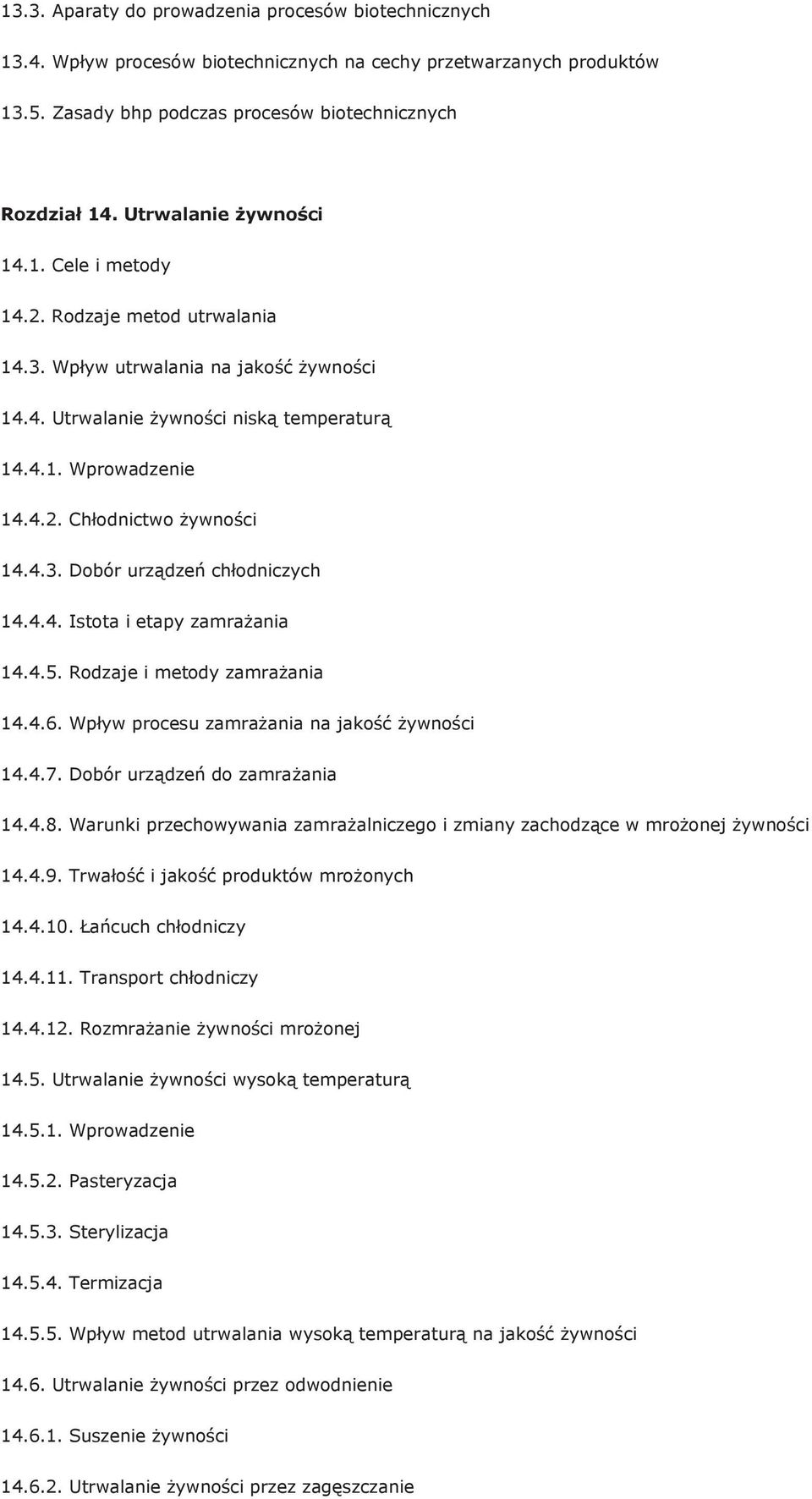 4.3. Dobór urządzeń chłodniczych 14.4.4. Istota i etapy zamrażania 14.4.5. Rodzaje i metody zamrażania 14.4.6. Wpływ procesu zamrażania na jakość żywności 14.4.7. Dobór urządzeń do zamrażania 14.4.8.