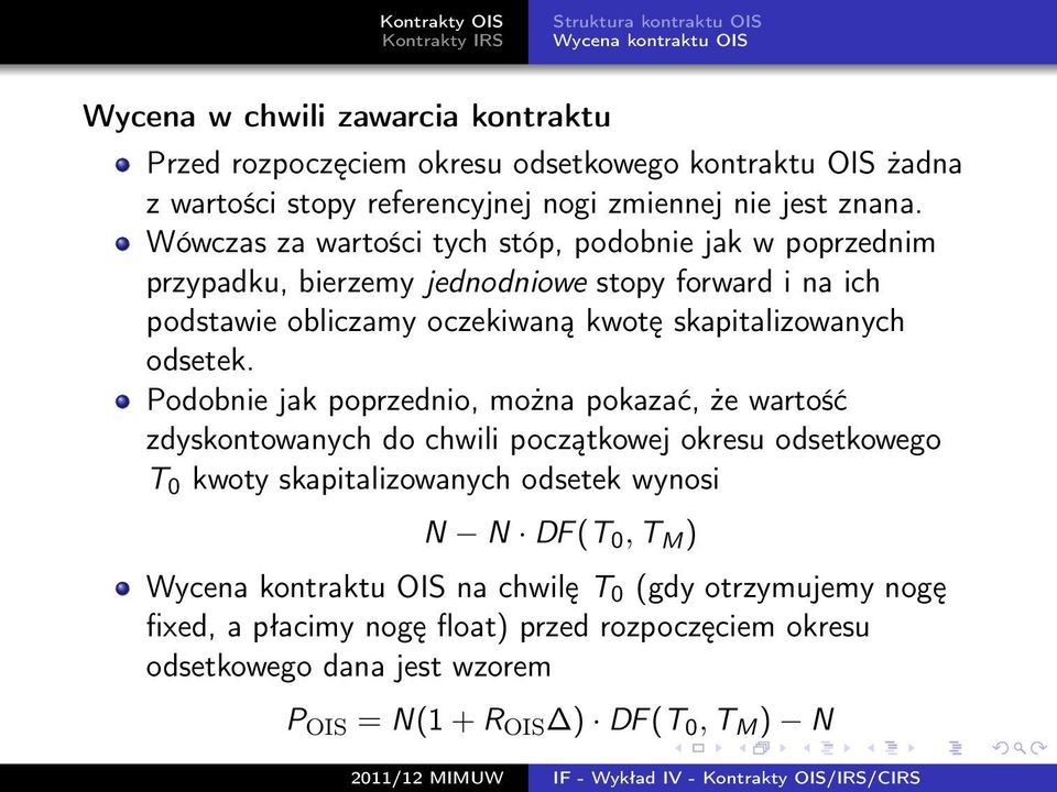 Wówczas za wartości tych stóp, podobnie jak w poprzednim przypadku, bierzemy jednodniowe stopy forward i na ich podstawie obliczamy oczekiwaną kwotę skapitalizowanych odsetek.