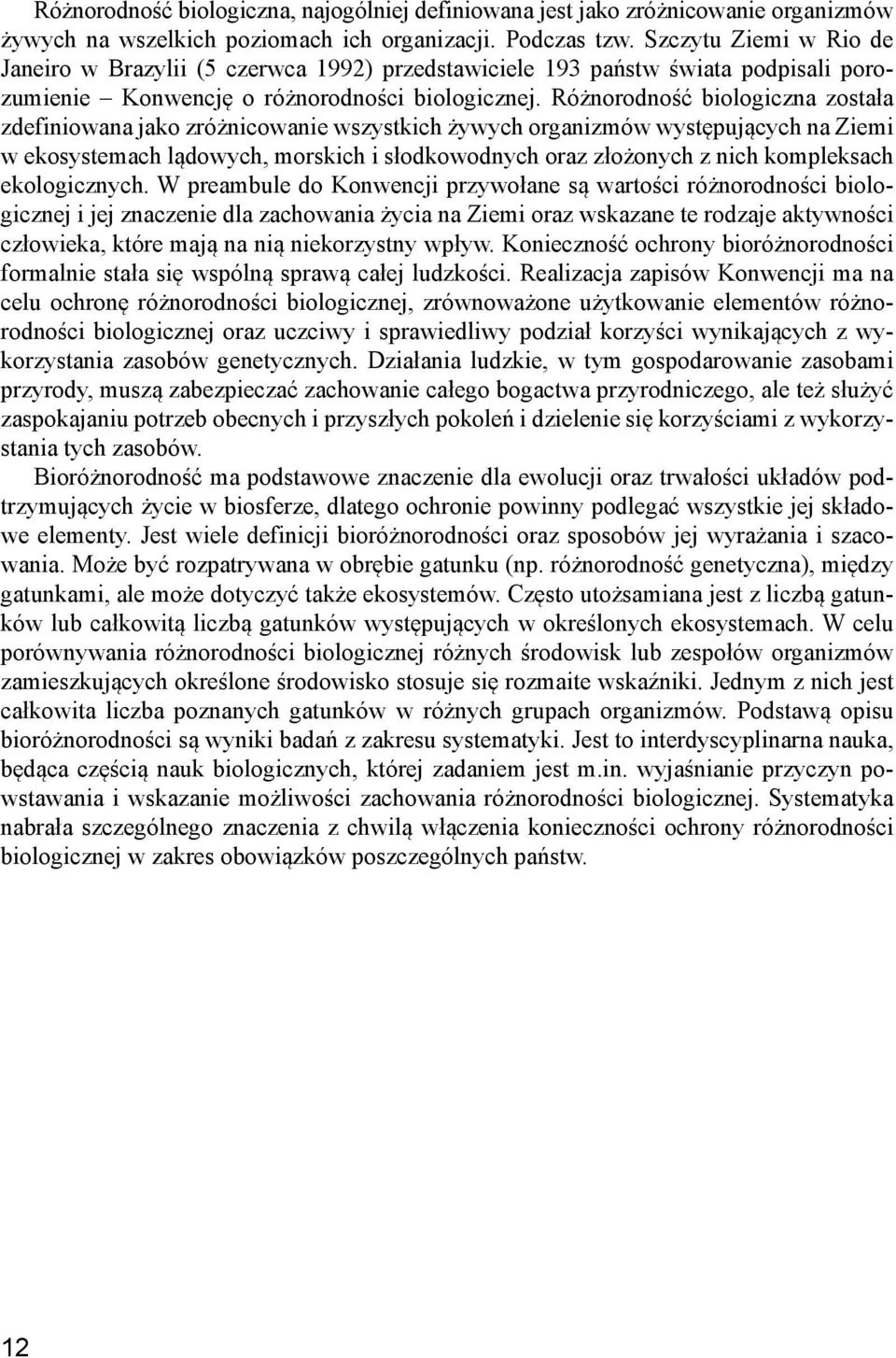 Różnorodność biologiczna została zdefiniowana jako zróżnicowanie wszystkich żywych organizmów występujących na Ziemi w ekosystemach lądowych, morskich i słodkowodnych oraz złożonych z nich