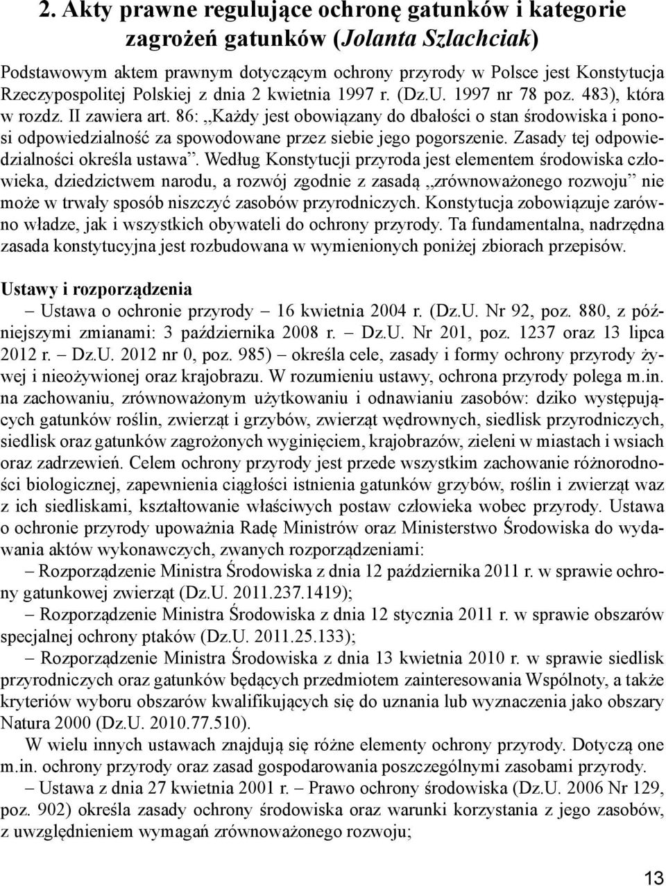 86: Każdy jest obowiązany do dbałości o stan środowiska i ponosi odpowiedzialność za spowodowane przez siebie jego pogorszenie. Zasady tej odpowiedzialności określa ustawa.
