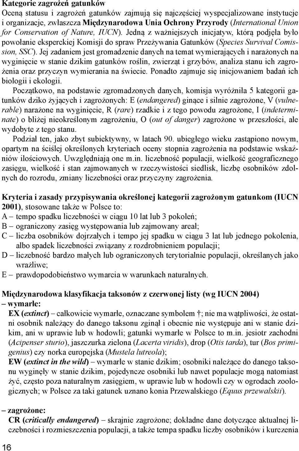Jej zadaniem jest gromadzenie danych na temat wymierających i narażonych na wyginięcie w stanie dzikim gatunków roślin, zwierząt i grzybów, analiza stanu ich zagrożenia oraz przyczyn wymierania na