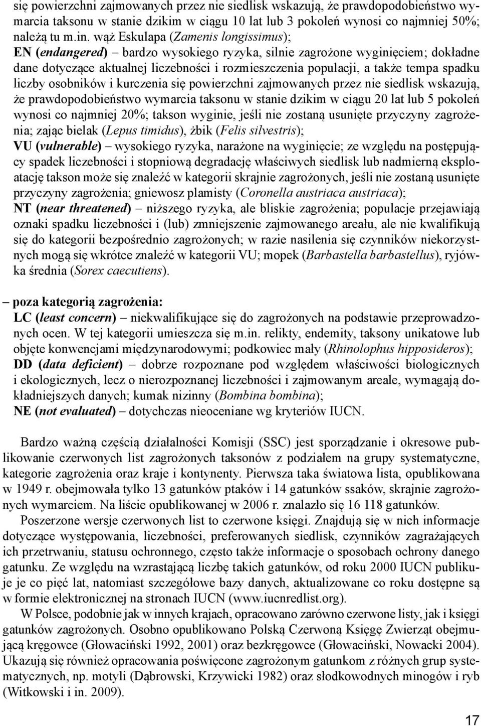 spadku liczby osobników i kurczenia się powierzchni zajmowanych przez nie siedlisk wskazują, że prawdopodobieństwo wymarcia taksonu w stanie dzikim w ciągu 20 lat lub 5 pokoleń wynosi co najmniej