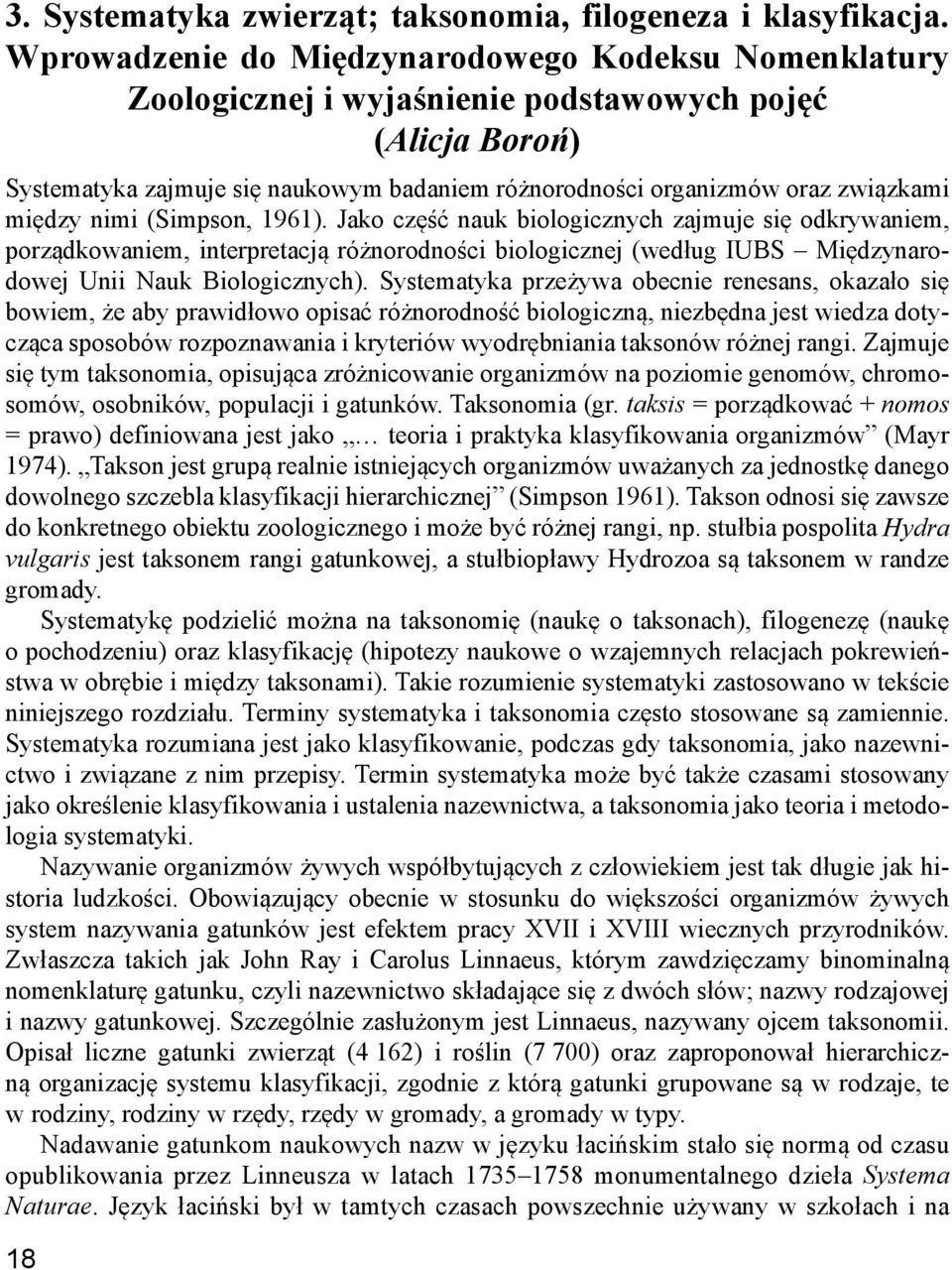 między nimi (Simpson, 1961). Jako część nauk biologicznych zajmuje się odkrywaniem, porządkowaniem, interpretacją różnorodności biologicznej (według IUBS Międzynarodowej Unii Nauk Biologicznych).