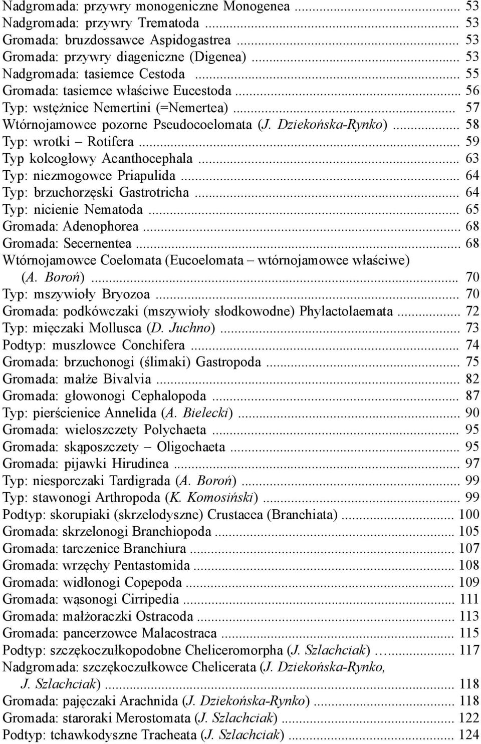 .. 59 Typ kolcogłowy Acanthocephala... 63 Typ: niezmogowce Priapulida... 64 Typ: brzuchorzęski Gastrotricha... 64 Typ: nicienie Nematoda... 65 Gromada: Adenophorea... 68 Gromada: Secernentea.