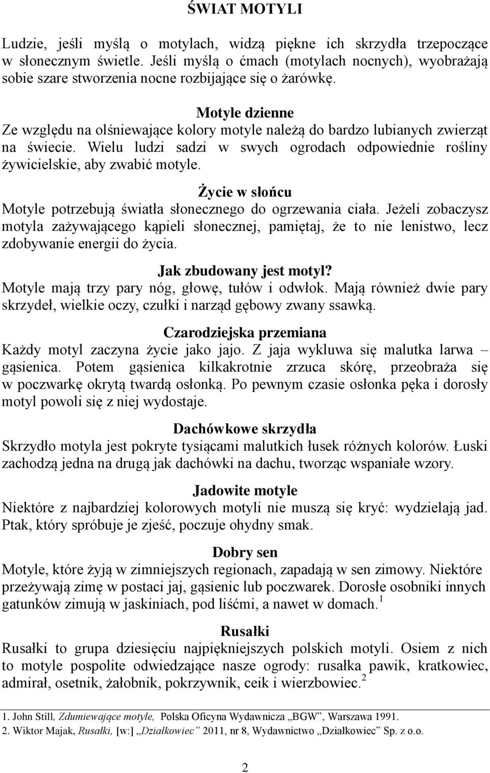 Motyle dzienne Ze względu na olśniewające kolory motyle należą do bardzo lubianych zwierząt na świecie. Wielu ludzi sadzi w swych ogrodach odpowiednie rośliny żywicielskie, aby zwabić motyle.