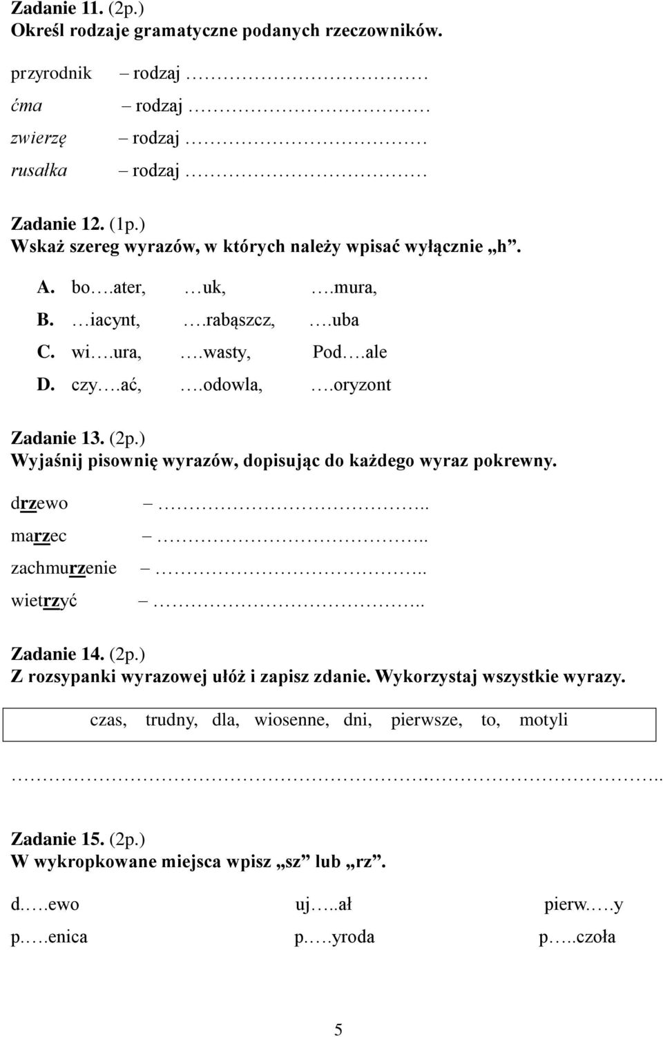 oryzont Zadanie 13. (2p.) Wyjaśnij pisownię wyrazów, dopisując do każdego wyraz pokrewny. drzewo marzec zachmurzenie wietrzyć Zadanie 14. (2p.) Z rozsypanki wyrazowej ułóż i zapisz zdanie.