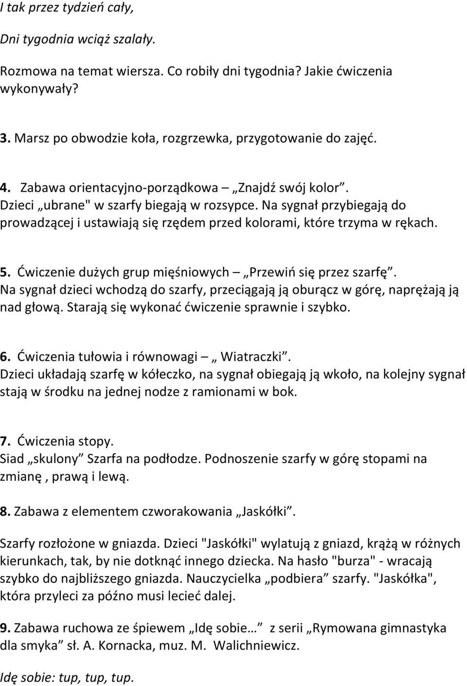 Ćwiczenie dużych grup mięśniowych Przewiń się przez szarfę. Na sygnał dzieci wchodzą do szarfy, przeciągają ją oburącz w górę, naprężają ją nad głową. Starają się wykonać ćwiczenie sprawnie i szybko.