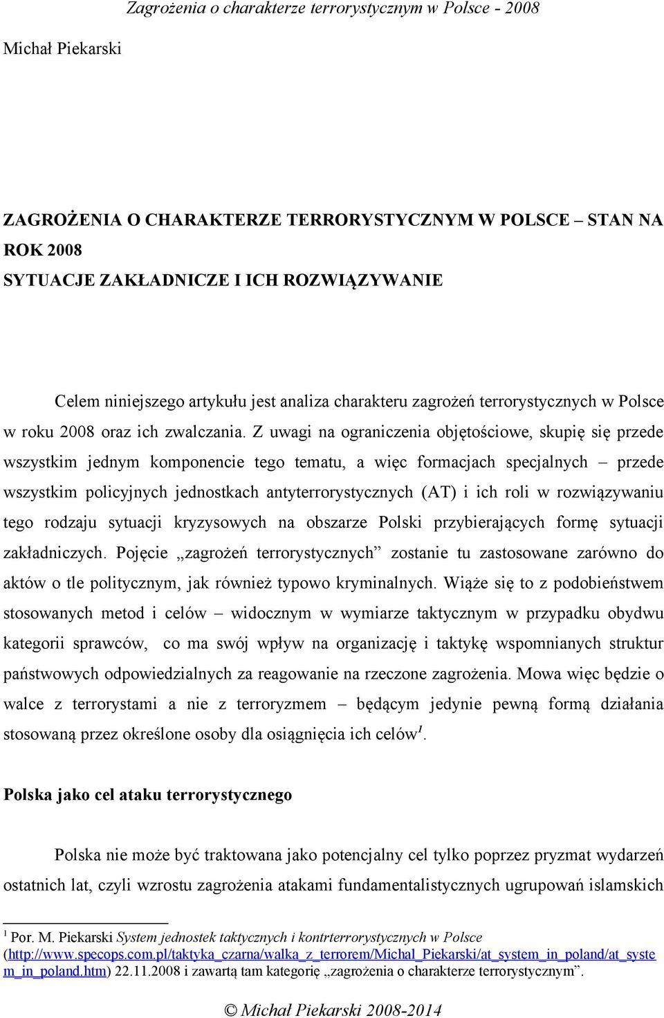 Z uwagi na ograniczenia objętościowe, skupię się przede wszystkim jednym komponencie tego tematu, a więc formacjach specjalnych przede wszystkim policyjnych jednostkach antyterrorystycznych (AT) i