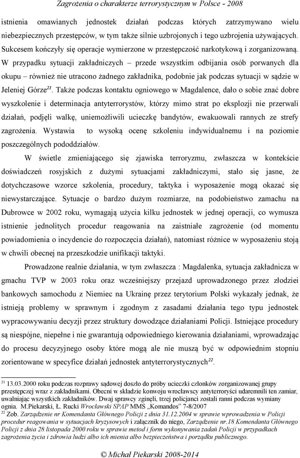 W przypadku sytuacji zakładniczych przede wszystkim odbijania osób porwanych dla okupu również nie utracono żadnego zakładnika, podobnie jak podczas sytuacji w sądzie w Jeleniej Górze 21.