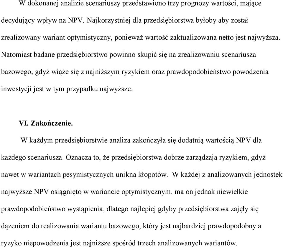 Natomiast badane przedsiębiorstwo powinno skupić się na zrealizowaniu scenariusza bazowego, gdyż wiąże się z najniższym ryzykiem oraz prawdopodobieństwo powodzenia inwestycji jest w tym przypadku