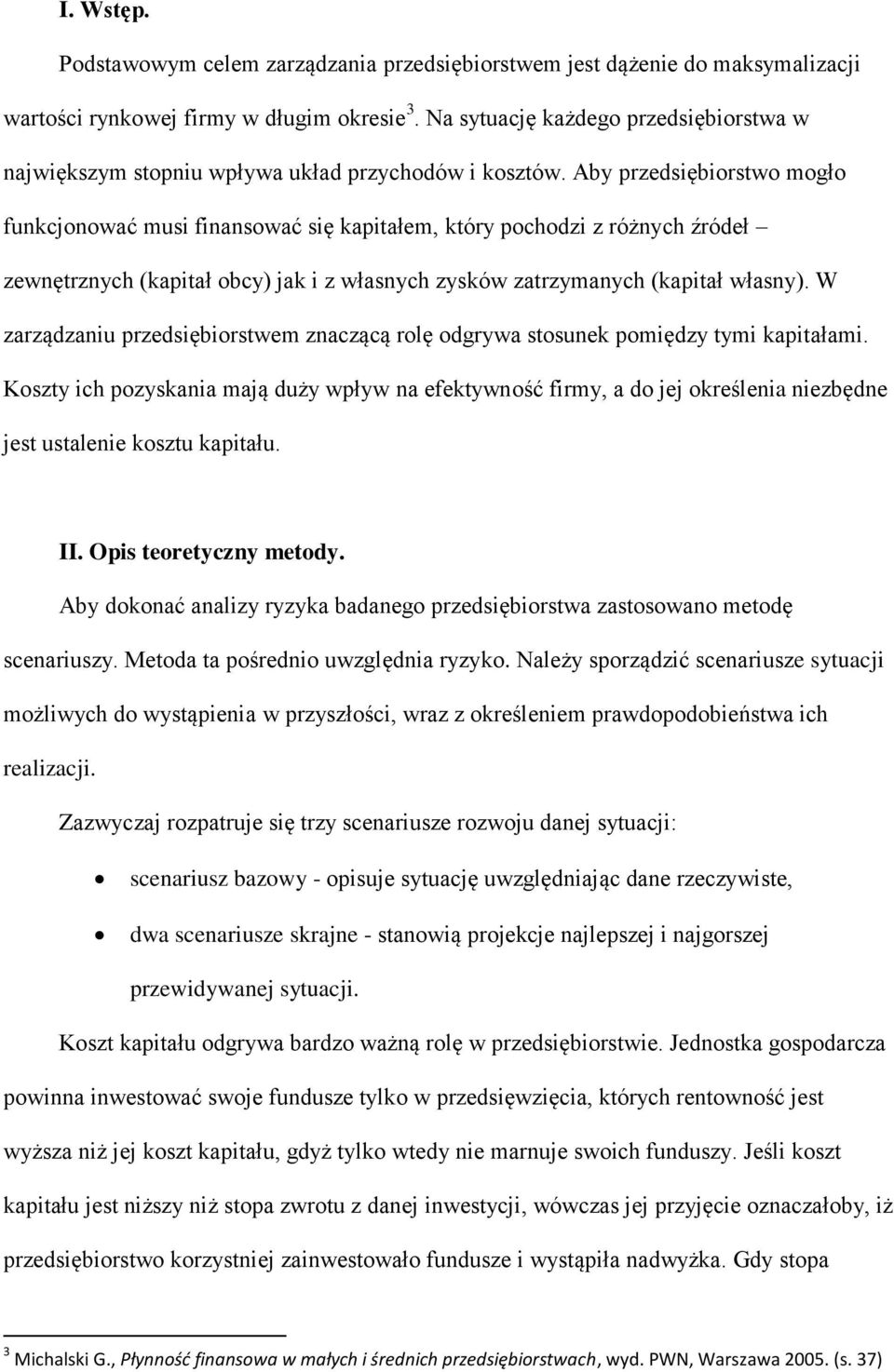 Aby przedsiębiorstwo mogło funkcjonować musi finansować się kapitałem, który pochodzi z różnych źródeł zewnętrznych (kapitał obcy) jak i z własnych zysków zatrzymanych (kapitał własny).