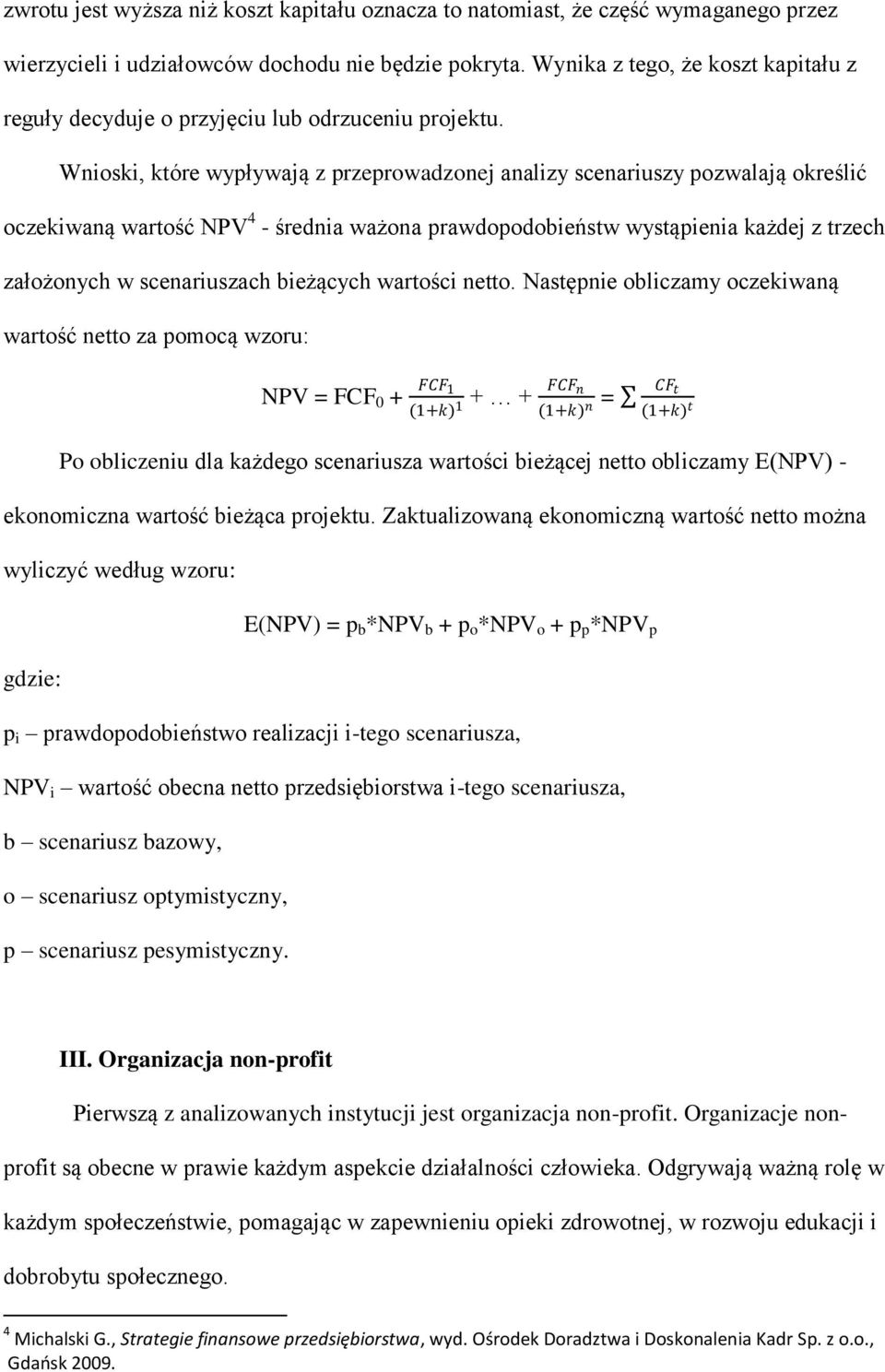 Wnioski, które wypływają z przeprowadzonej analizy scenariuszy pozwalają określić oczekiwaną wartość NPV 4 - średnia ważona prawdopodobieństw wystąpienia każdej z trzech założonych w scenariuszach