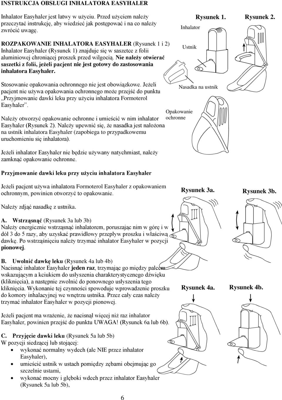 Nie należy otwierać saszetki z folii, jeżeli pacjent nie jest gotowy do zastosowania inhalatora Easyhaler. Inhalator Ustnik Rysunek 1. Rysunek 2. Stosowanie opakowania ochronnego nie jest obowiązkowe.