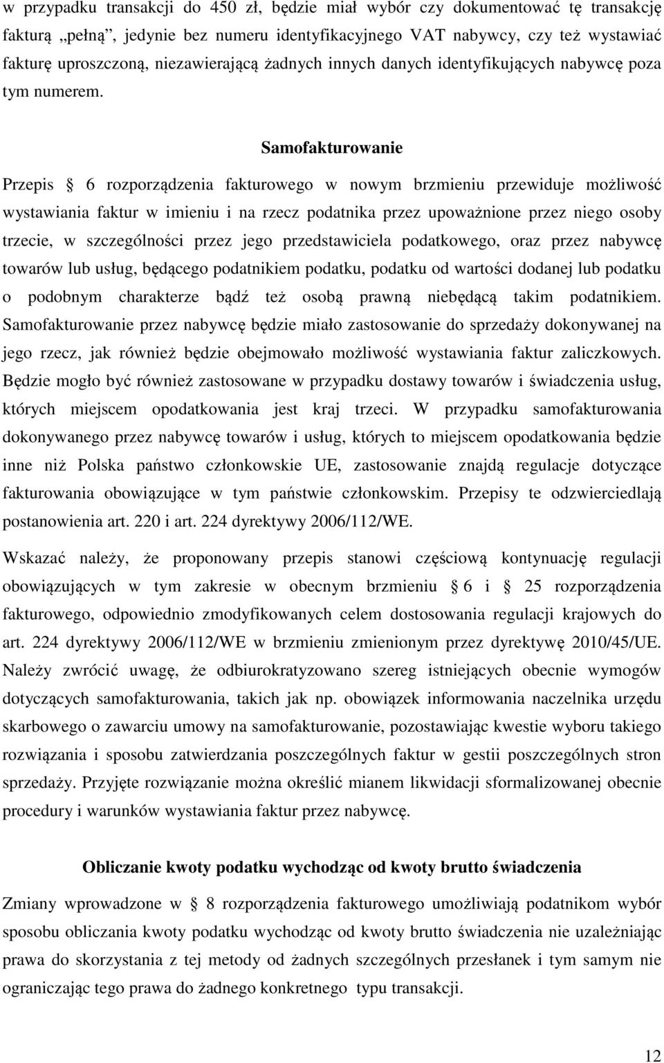 Samofakturowanie Przepis 6 rozporządzenia fakturowego w nowym brzmieniu przewiduje możliwość wystawiania faktur w imieniu i na rzecz podatnika przez upoważnione przez niego osoby trzecie, w