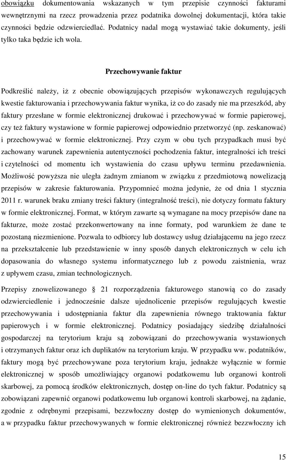 Przechowywanie faktur Podkreślić należy, iż z obecnie obowiązujących przepisów wykonawczych regulujących kwestie fakturowania i przechowywania faktur wynika, iż co do zasady nie ma przeszkód, aby