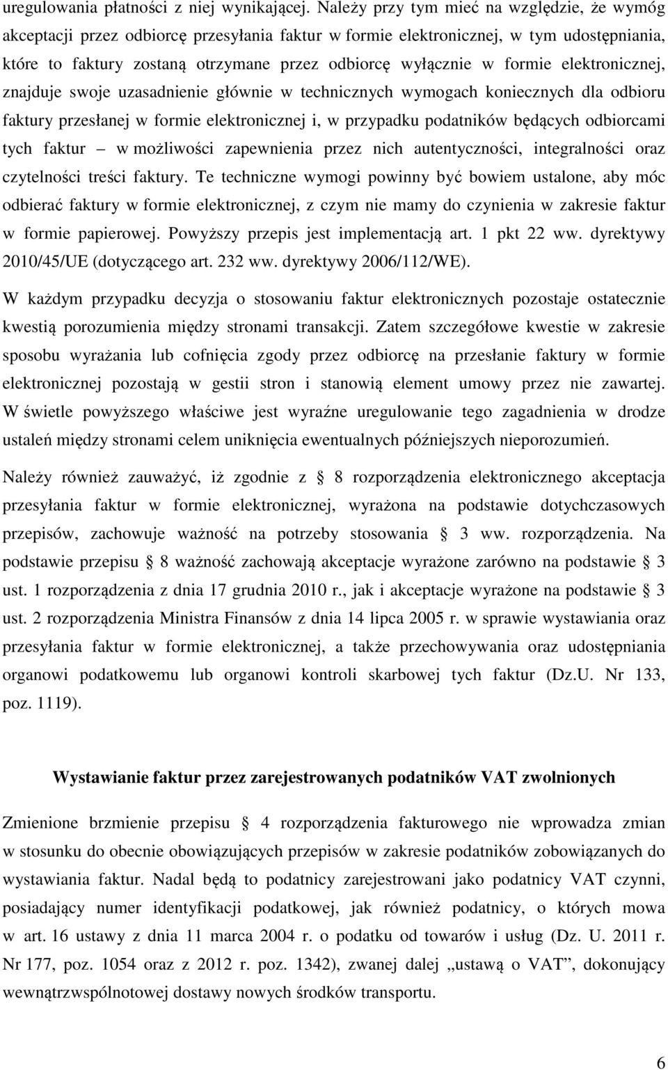 formie elektronicznej, znajduje swoje uzasadnienie głównie w technicznych wymogach koniecznych dla odbioru faktury przesłanej w formie elektronicznej i, w przypadku podatników będących odbiorcami