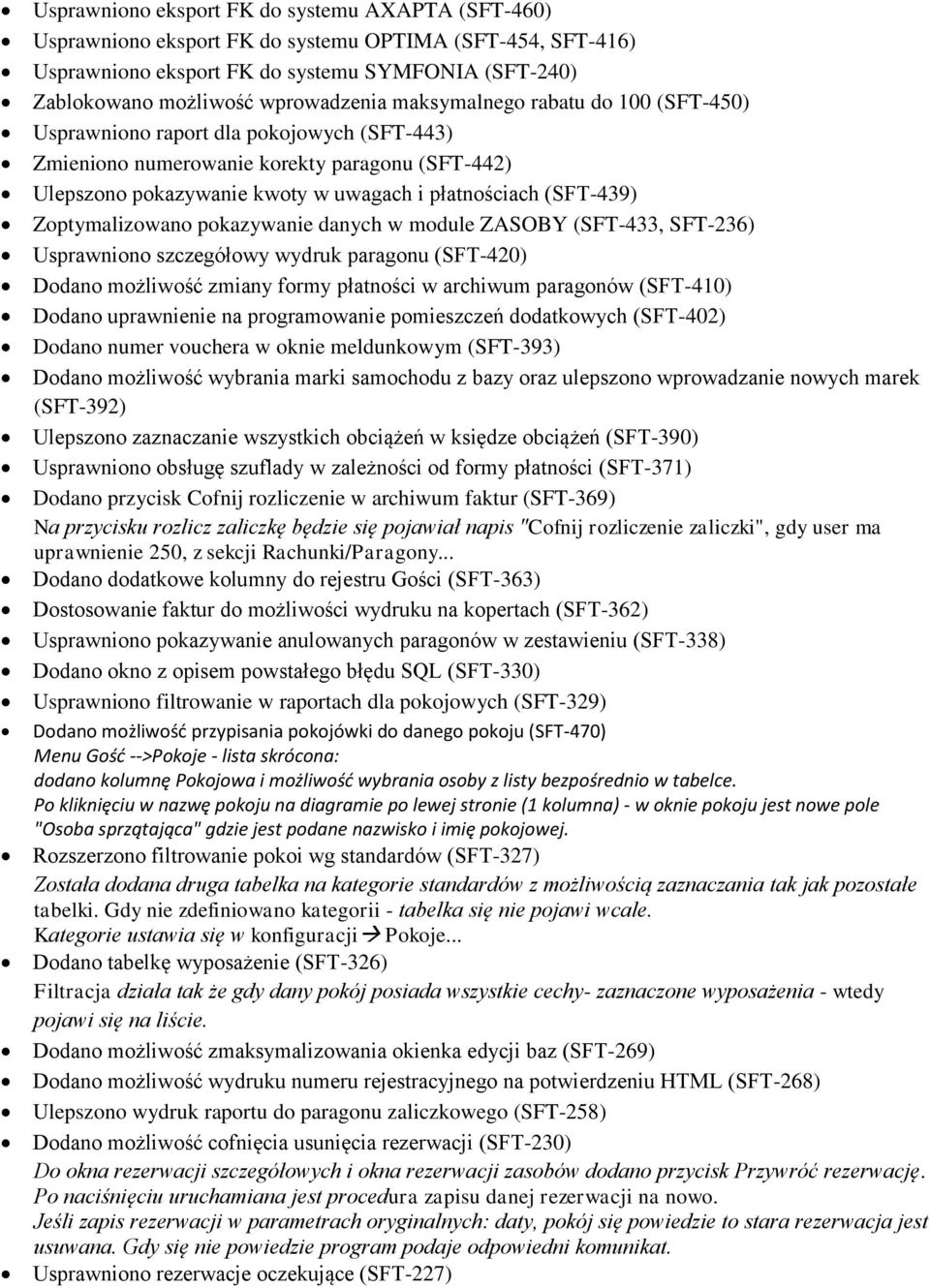 Zoptymalizowano pokazywanie danych w module ZASOBY (SFT-433, SFT-236) Usprawniono szczegółowy wydruk paragonu (SFT-420) Dodano możliwość zmiany formy płatności w archiwum paragonów (SFT-410) Dodano