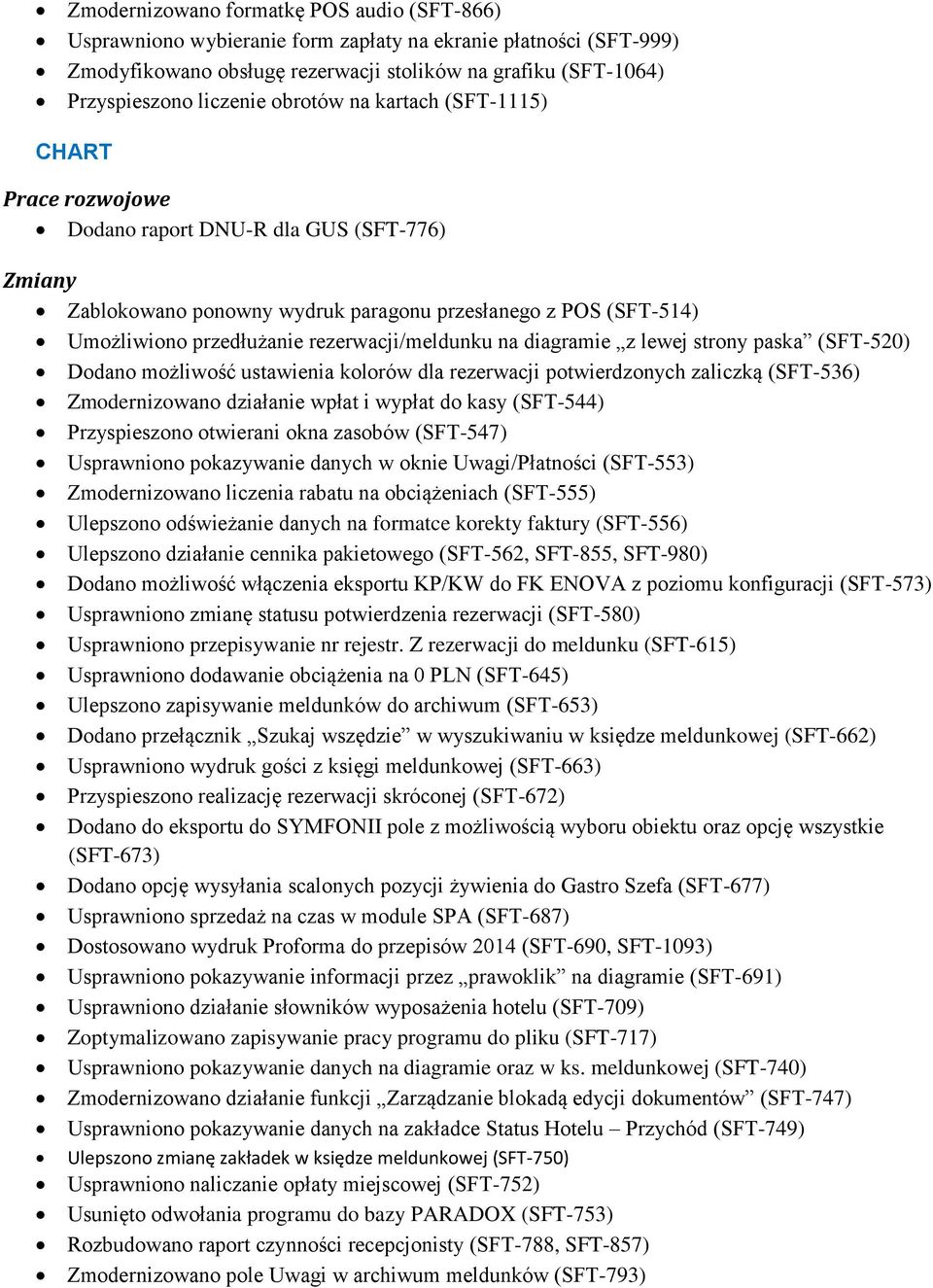 rezerwacji/meldunku na diagramie z lewej strony paska (SFT-520) Dodano możliwość ustawienia kolorów dla rezerwacji potwierdzonych zaliczką (SFT-536) Zmodernizowano działanie wpłat i wypłat do kasy