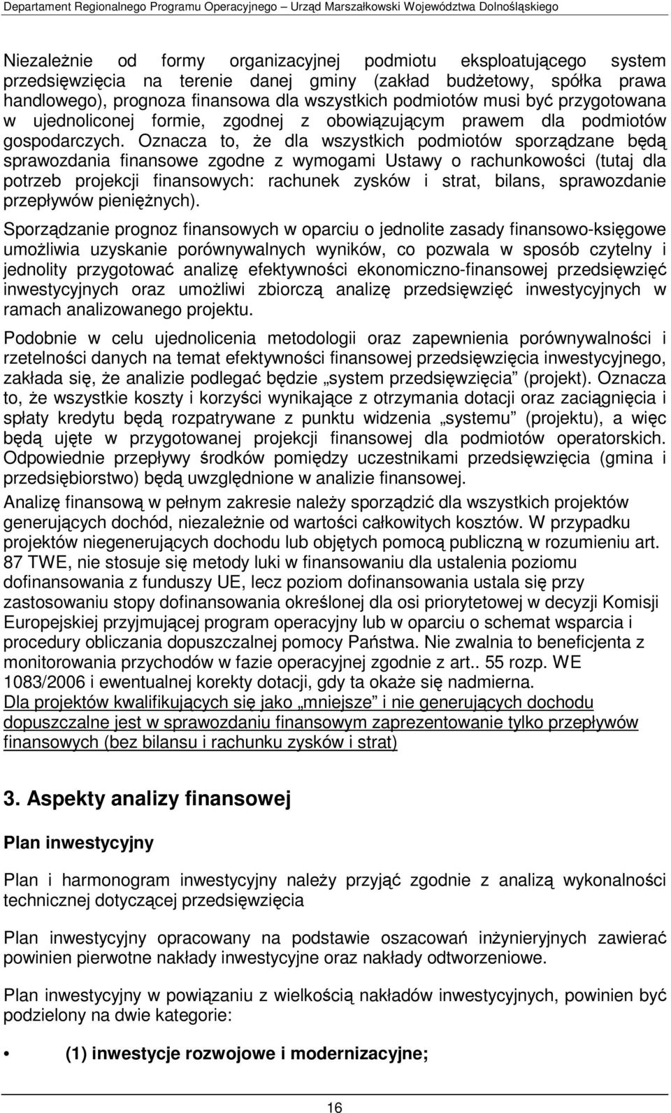 Oznacza to, że dla wszystkich podmiotów sporządzane będą sprawozdania finansowe zgodne z wymogami Ustawy o rachunkowości (tutaj dla potrzeb projekcji finansowych: rachunek zysków i strat, bilans,