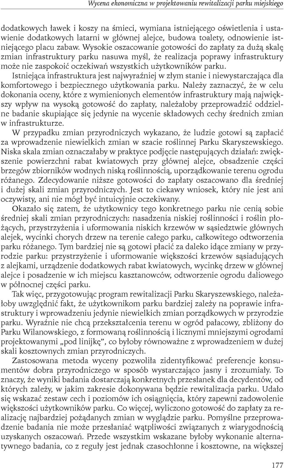 Wysokie oszacowanie gotowości do zapłaty za dużą skalę zmian infrastruktury parku nasuwa myśl, że realizacja poprawy infrastruktury może nie zaspokoić oczekiwań wszystkich użytkowników parku.