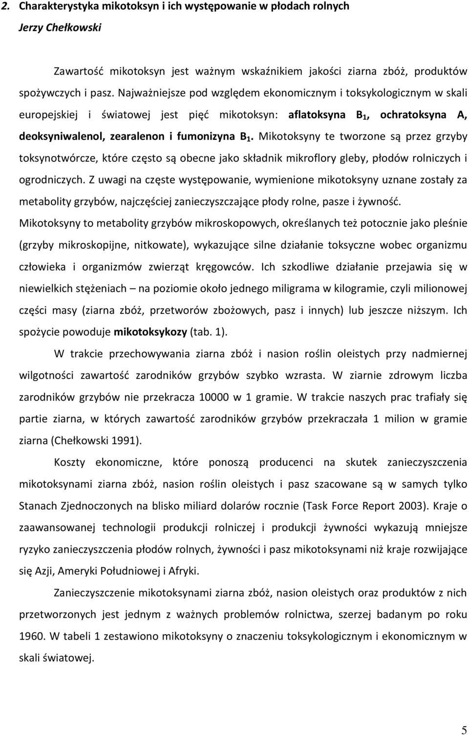 Mikotoksyny te tworzone są przez grzyby toksynotwórcze, które często są obecne jako składnik mikroflory gleby, płodów rolniczych i ogrodniczych.