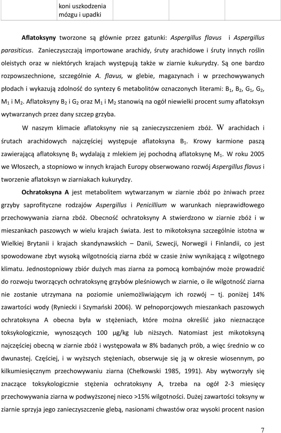 flavus, w glebie, magazynach i w przechowywanych płodach i wykazują zdolność do syntezy 6 metabolitów oznaczonych literami: B 1, B 2, G 1, G 2, M 1 i M 2.