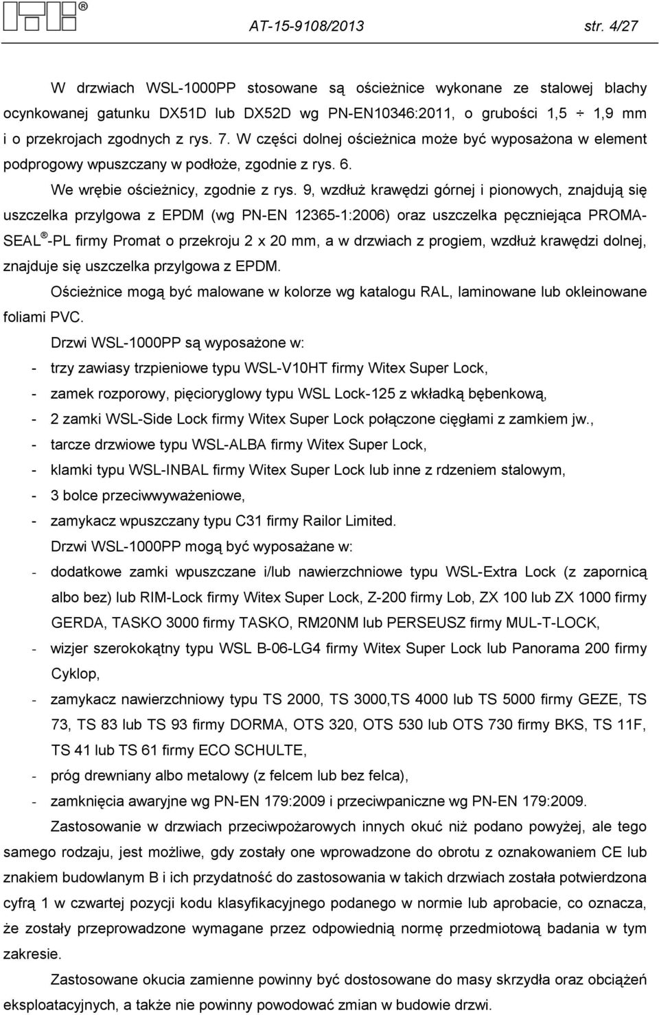 W części dolnej ościeżnica może być wyposażona w element podprogowy wpuszczany w podłoże, zgodnie z rys. 6. We wrębie ościeżnicy, zgodnie z rys.