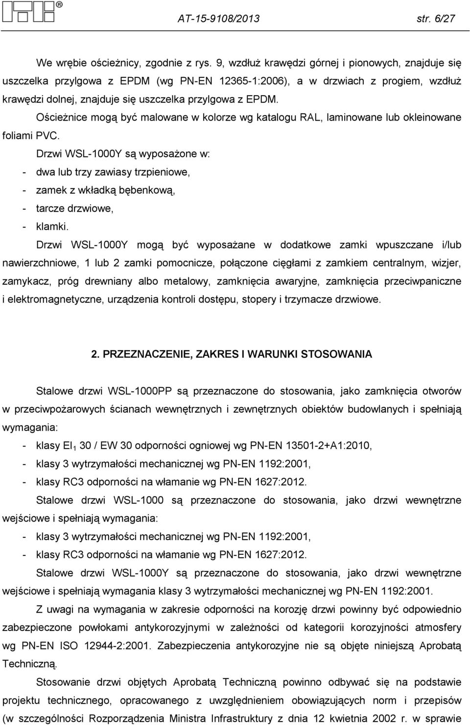 Ościeżnice mogą być malowane w kolorze wg katalogu RAL, laminowane lub okleinowane foliami PVC.