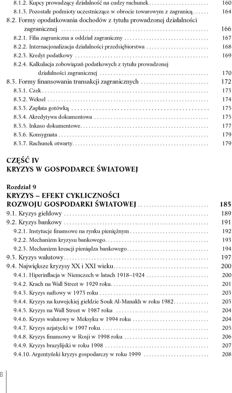 ....................... 168 8.2.3. Kredyt podatkowy... 169 8.2.4. Kalkulacja zobowiązań podatkowych z tytułu prowadzonej działalności zagranicznej......................................... 170 8.3. Formy finansowania transakcji zagranicznych.