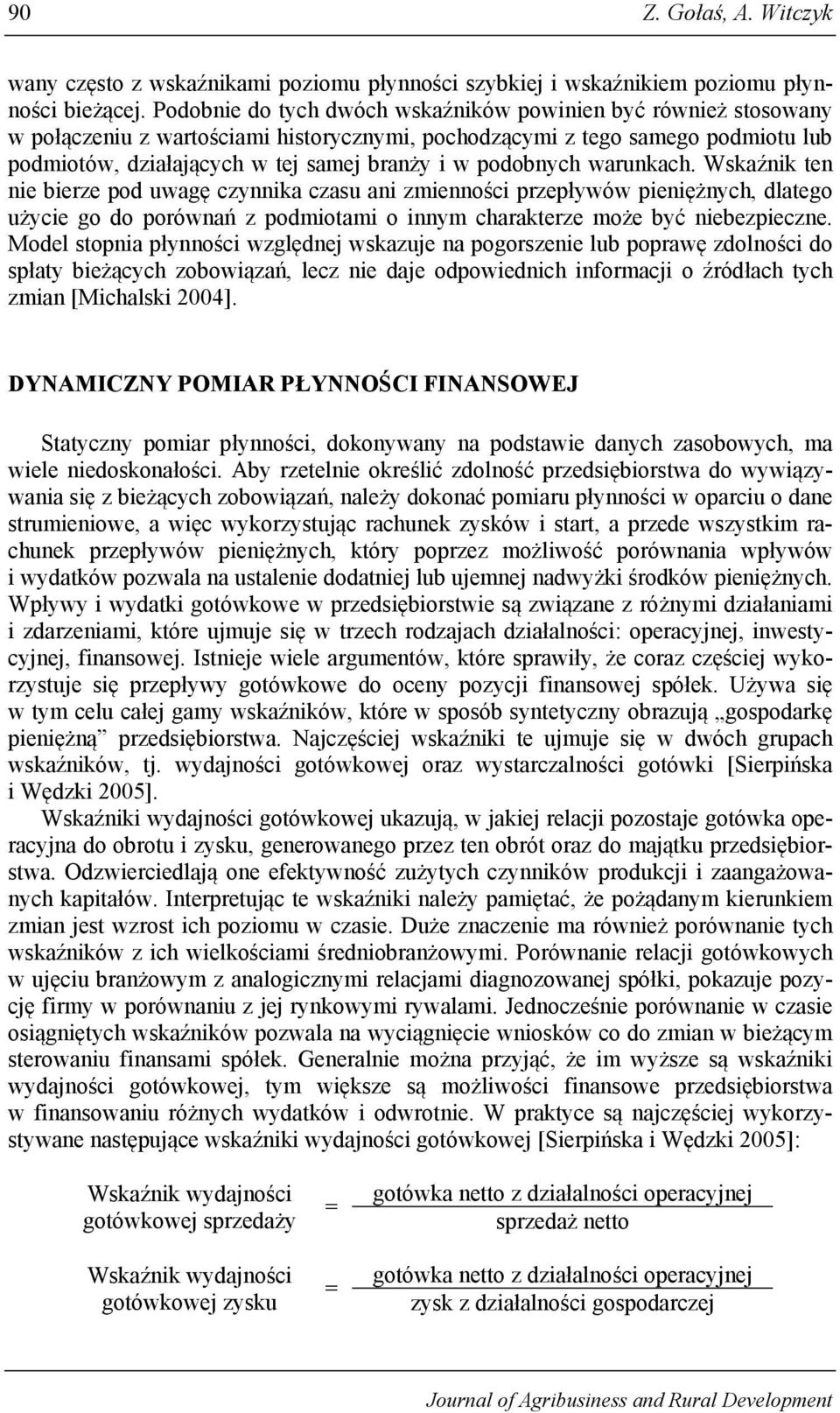 podobnych warunkach. Wskaźnik ten nie bierze pod uwagę czynnika czasu ani zmienności przepływów pieniężnych, dlatego użycie go do porównań z podmiotami o innym charakterze może być niebezpieczne.