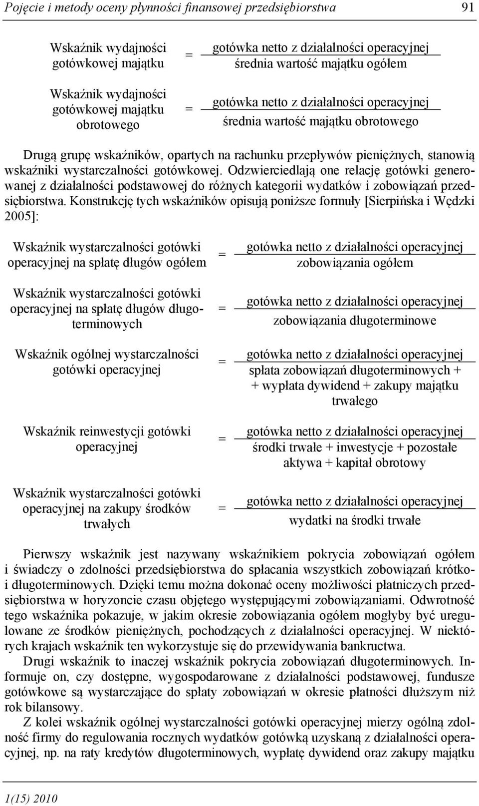 Odzwierciedlają one relację gotówki generowanej z działalności podstawowej do różnych kategorii wydatków i zobowiązań przedsiębiorstwa.