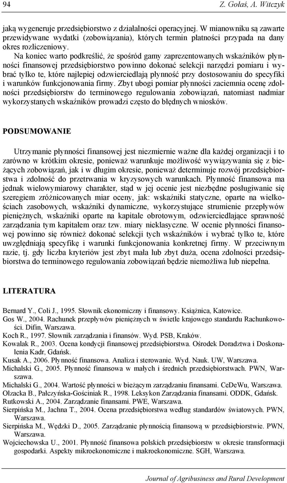 Na koniec warto podkreślić, że spośród gamy zaprezentowanych wskaźników płynności finansowej przedsiębiorstwo powinno dokonać selekcji narzędzi pomiaru i wybrać tylko te, które najlepiej
