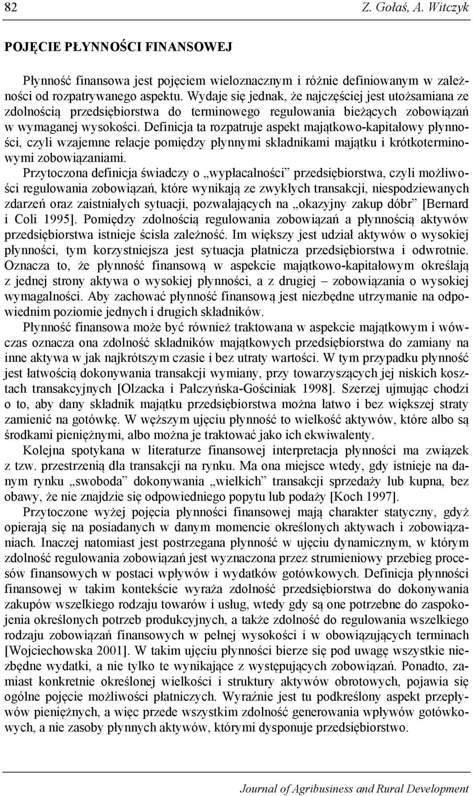 Definicja ta rozpatruje aspekt majątkowo-kapitałowy płynności, czyli wzajemne relacje pomiędzy płynnymi składnikami majątku i krótkoterminowymi zobowiązaniami.