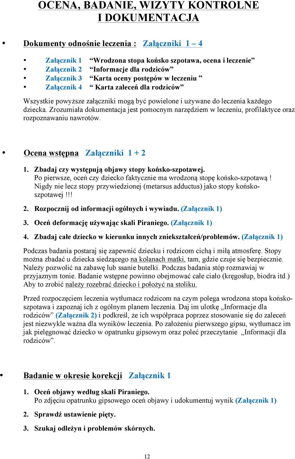 Zrozumiała dokumentacja jest pomocnym narzędziem w leczeniu, profilaktyce oraz rozpoznawaniu nawrotów. Ocena wstępna Załączniki 1 + 2 1. Zbadaj czy występują objawy stopy końsko-szpotawej.