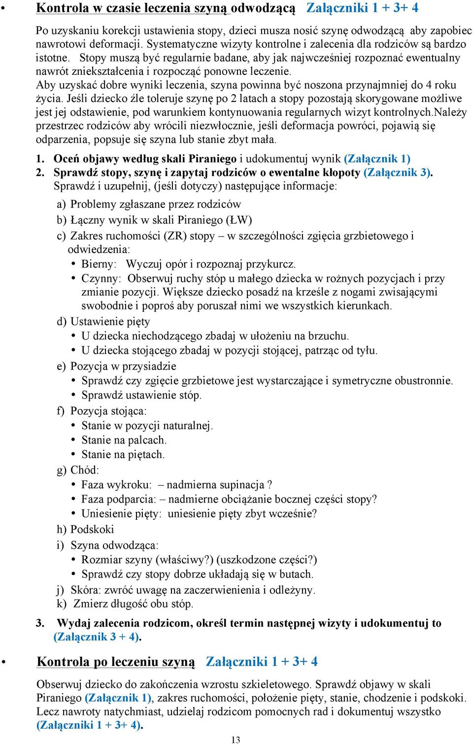 Stopy muszą być regularnie badane, aby jak najwcześniej rozpoznać ewentualny nawrót zniekształcenia i rozpocząć ponowne leczenie.