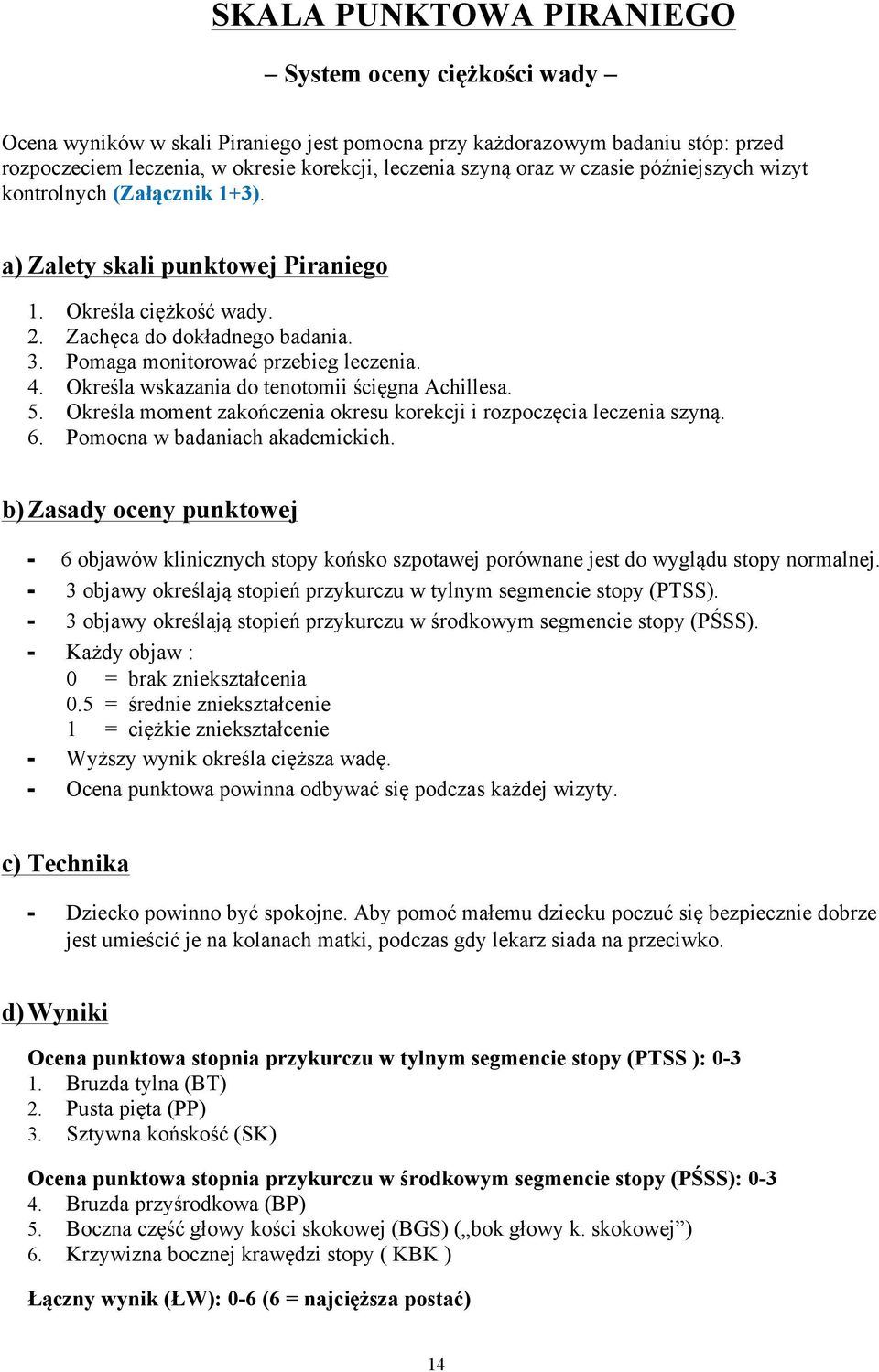 Określa wskazania do tenotomii ścięgna Achillesa. 5. Określa moment zakończenia okresu korekcji i rozpoczęcia leczenia szyną. 6. Pomocna w badaniach akademickich.