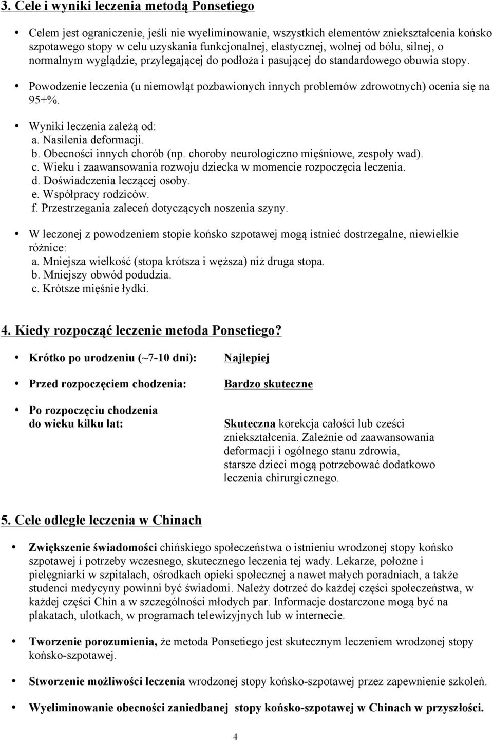 Powodzenie leczenia (u niemowląt pozbawionych innych problemów zdrowotnych) ocenia się na 95+%. Wyniki leczenia zależą od: a. Nasilenia deformacji. b. Obecności innych chorób (np.
