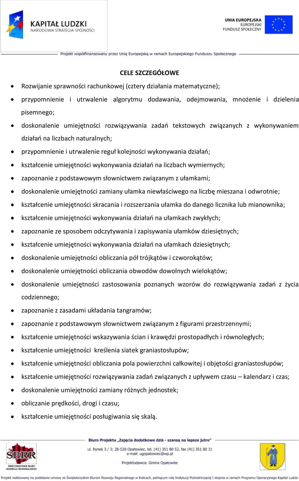 wykonywania działań na liczbach wymiernych; zapoznanie z podstawowym słownictwem związanym z ułamkami; doskonalenie umiejętności zamiany ułamka niewłaściwego na liczbę mieszana i odwrotnie;