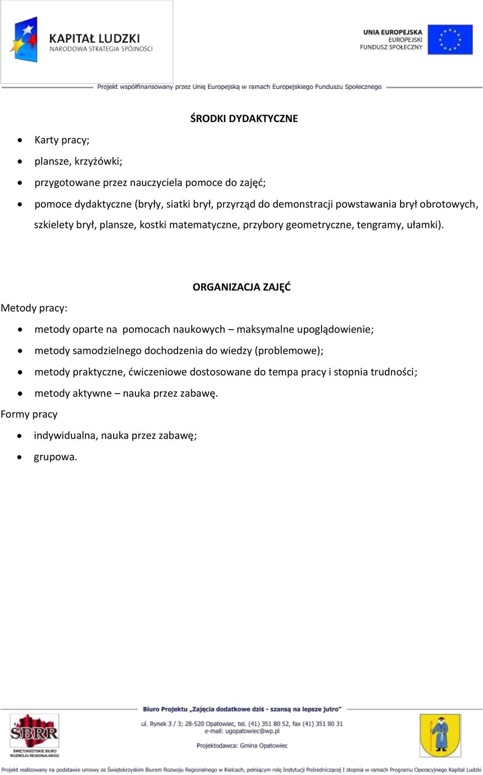 ORGANIZACJA ZAJĘĆ Metody pracy: metody oparte na pomocach naukowych maksymalne upoglądowienie; metody samodzielnego dochodzenia do wiedzy