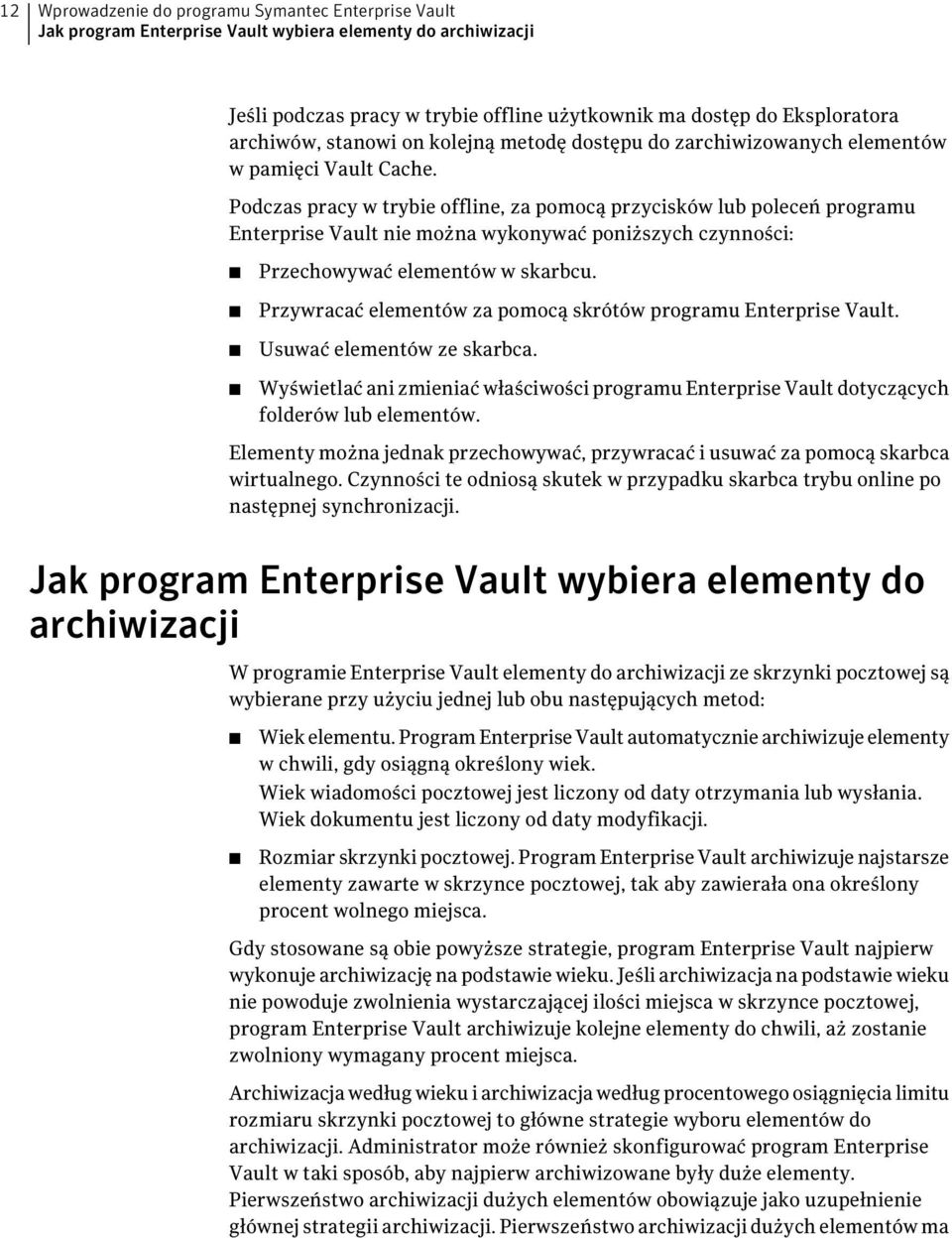 Podczas pracy w trybie offline, za pomocą przycisków lub poleceń programu Enterprise Vault nie można wykonywać poniższych czynności: Przechowywać elementów w skarbcu.